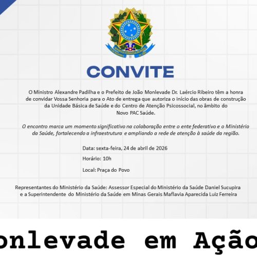 O Prefeito de João Monlevade, Dr. Laércio Ribeiro, convida para o Ato de Entrega de Autorização e Início das Obras de construção da Unidade Básica de Saúde e do Centro de Atenção Psicossocial, no âmbito do Novo PAC Saúde.