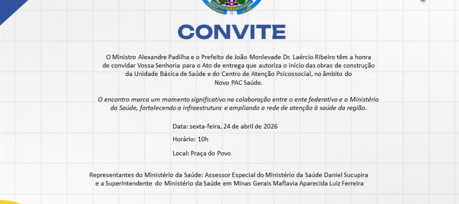 O Prefeito de João Monlevade, Dr. Laércio Ribeiro, convida para o Ato de Entrega de Autorização e Início das Obras de construção da Unidade Básica de Saúde e do Centro de Atenção Psicossocial, no âmbito do Novo PAC Saúde.